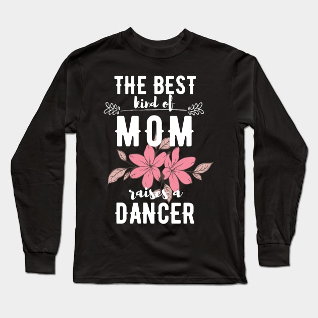 The best kind of mom raises a dancer Long Sleeve T-Shirt by Dancespread